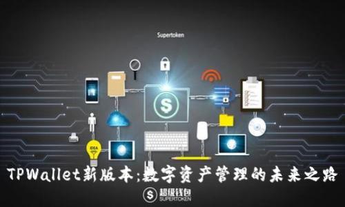 TPWallet新版本：数字资产管理的未来之路