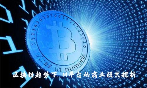 区块链趋势下 M平台的商业模式探析