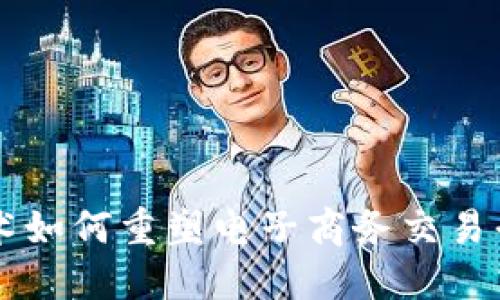 区块链技术如何重塑电子商务交易平台的未来