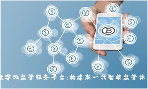 区块链数字化监管服务平台：构建新一代智能监管体系的未来
