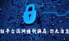 揭露区块链平台漏洞赚钱骗局：你无法忽视的真