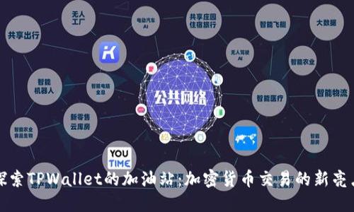 探索TPWallet的加油站：加密货币交易的新亮点