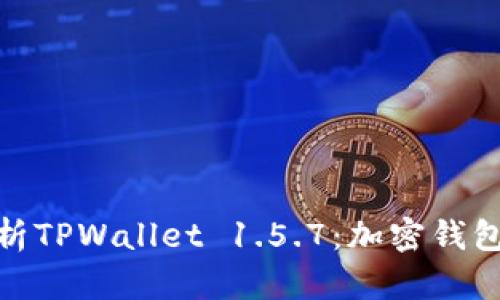 : 全面解析TPWallet 1.5.7：加密钱包的新标杆