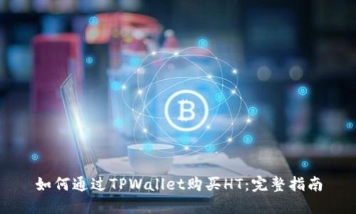如何通过TPWallet购买HT：完整指南