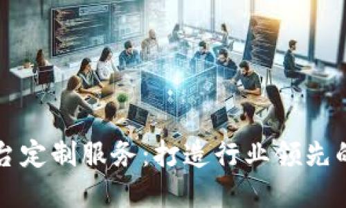 重庆区块链平台定制服务：打造行业领先的数字解决方案