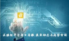 区块链平台每日简报：最新动态与趋势分析