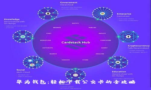华为钱包：轻松下载公交卡的全攻略