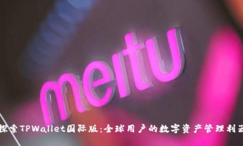 探索TPWallet国际版：全球用户的数字资产管理利器