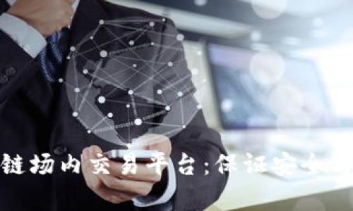 选择合适的区块链场内交易平台：保证安全与效率的最佳选择