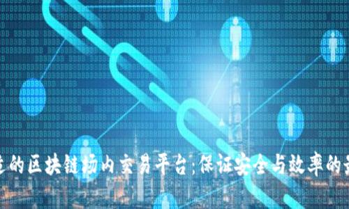 选择合适的区块链场内交易平台：保证安全与效率的最佳选择