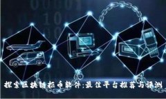 探索区块链抠币软件：最佳平台推荐与评测