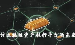 深入探讨区块链资产抵押平台的未来与潜力