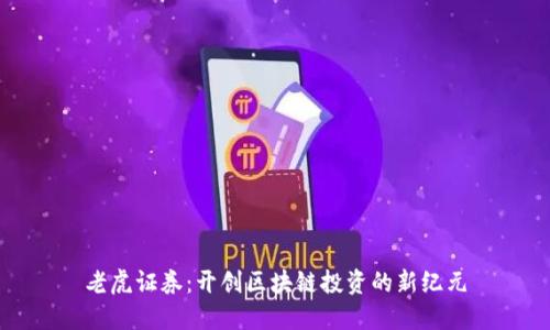 老虎证券：开创区块链投资的新纪元
