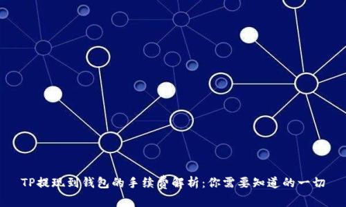TP提现到钱包的手续费解析：你需要知道的一切