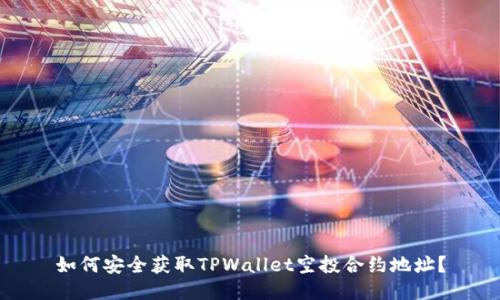 如何安全获取TPWallet空投合约地址？