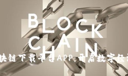 :福建区块链下载平台APP：开启数字经济新纪元