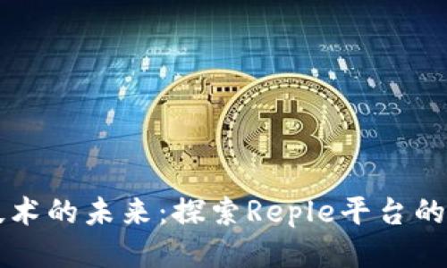 区块链技术的未来：探索Reple平台的无限可能