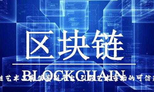 区块链艺术品真伪鉴别平台：引领艺术市场的可信新纪元