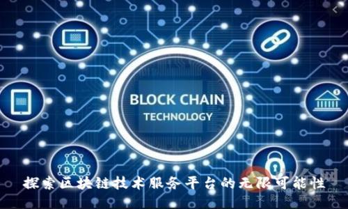探索区块链技术服务平台的无限可能性