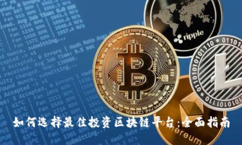 如何选择最佳投资区块链平台：全面指南