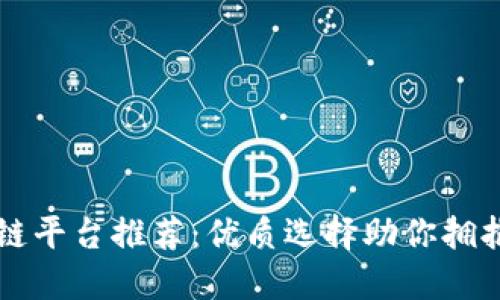 长春区块链平台推荐：优质选择助你拥抱数字未来