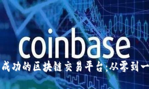 如何搭建一个成功的区块链交易平台：从零到一的全方位指南