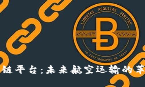 中国航空区块链平台：未来航空运输的革命性解决方案