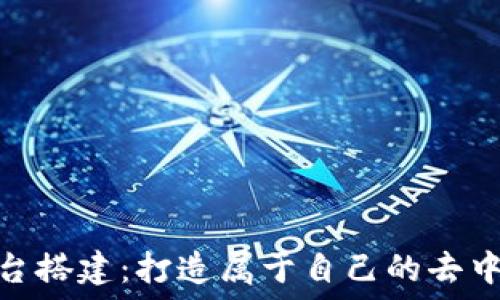   
区块链平台搭建：打造属于自己的去中心化贴吧