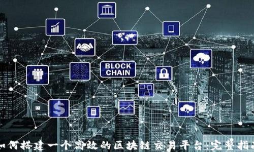 
如何搭建一个高效的区块链交易平台：完整指南