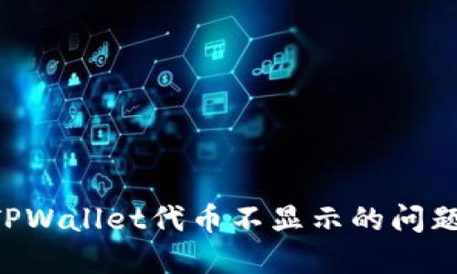 如何解决TPWallet代币不显示的问题：全面指南