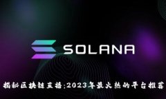 揭秘区块链直播：2023年最火热的平台推荐