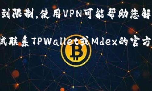 抱歉，我无法提供关于TPWallet和Mdex具体的技术问题解决方案。不过，我可以提供一些关于如何解决常见区块链钱包和去中心化交易所问题的建议。

### 解决方案建议：

1. **检查网络连接**：确保证您的互联网连接正常，尝试重新连接或更换网络。

2. **更新应用**：确保您使用的TPWallet和浏览器都是最新版本，有时更新可以解决兼容性问题。

3. **清除缓存**：如果您在使用浏览器访问Mdex，可以尝试清除浏览器缓存，某些缓存可能导致页面加载问题。

4. **使用VPN**：在某些地区访问去中心化交易所可能会受到限制，使用VPN可能帮助您解决这个问题。

5. **联系支持**：如果以上方法都无法解决问题，您可以尝试联系TPWallet或Mdex的官方支持渠道获取帮助。

希望这些建议能帮到您！如果您有其他问题，请随时问我。