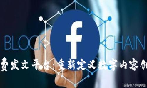 区块链免费发文平台：重新定义数字内容创造与传播