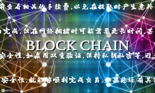 关于“币安可以提ETH到TP钱包吗”的问题，我们首先需要明确一些基本概念以及操作流程。接下来，将对此进行详细解释。

### 1. ETH提取流程

#### 了解币安交易所
币安（Binance）是一家全球领先的加密货币交易所，提供多种数字资产的买卖服务。用户在币安上可以方便地购买、出售和存储各种加密货币，包括以太坊（ETH）。

#### 了解TP钱包
TP钱包（TokenPocket）是一款支持多种区块链资产管理的钱包应用，用户可以在该钱包中存储、交易及管理自己的数字货币。TP钱包支持多种主流加密货币，包括ETH、BTC等。

#### 提取ETH的基本步骤
若用户希望从币安提取ETH到TP钱包，主要可以分为以下步骤：
ol
    li确保在币安的账户中拥有ETH。/li
    li从TP钱包获取ETH的接收地址。/li
    li登录币安账户，找到提取（Withdraw）功能。/li
    li选择ETH作为提取资产，输入所需提取数量及TP钱包的地址。/li
    li确认信息正确后，完成提取申请。/li
/ol

### 2. 提取过程中常见的问题

#### 提取地址错误
在进行币安提取操作时，确认地址的正确性至关重要。ETH的地址通常以“0x”开头，若用户输入了不正确的地址，可能会导致资产的永久丢失。在提取之前，建议用户仔细核对地址，确保没有输入错误。例如，一个小小的拼写错误或遗漏字符都可能导致资金无法找回。

#### 提取手续费
币安在提取ETH时会收取一定的手续费，手续费会根据网络拥堵程度而有所不同。在进行提取之前，用户应提前查看相关的手续费，以免在提取时产生意外的成本。同时，建议用户在提取前考虑交易的时机，在网络较为畅通时进行提取可以节省手续费。

#### 提取的时间
ETH提取从币安到账TP钱包的时间也会受到网络拥堵程度的影响。一般情况下，提取申请通过后会在几分钟内完成，但在网络拥堵时可能需要更长时间，甚至会出现延迟的情况。因此用户应有所预期，不要因稍微的延迟而感到焦虑。

#### 安全性问题
在进行任何加密货币交易时，安全性始终是重中之重。在将ETH提取到TP钱包时，用户需确保其TP钱包账户的安全性，如启用双重验证，保持私钥私密等，避免遭受黑客攻击或其他安全问题。

### 结论
总结而言，通过币安提取ETH到TP钱包是完全可行的，只要用户注意提取地址的正确性、手续费、到账时间以及安全性，就能够顺利完成交易。如果您还有其他问题，或者在过程中遇到障碍，建议查阅币安的官方帮助文档，或者联系其客服寻求帮助。