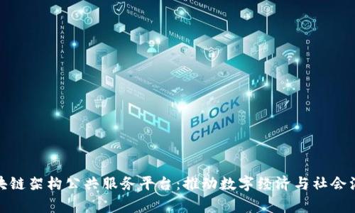 探索新区块链架构公共服务平台：推动数字经济与社会治理新常态