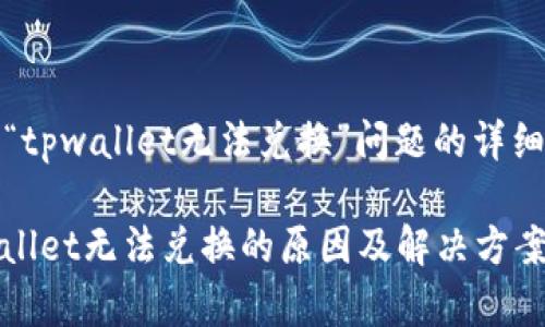 关于“tpwallet无法兑换”问题的详细解析

tpwallet无法兑换的原因及解决方案