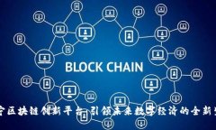 南宁区块链创新平台：引领未来数字经济的全新