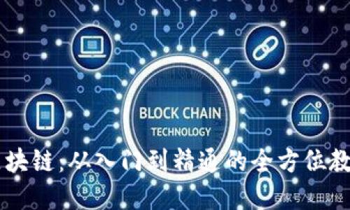 掌握区块链：从入门到精通的全方位教程平台