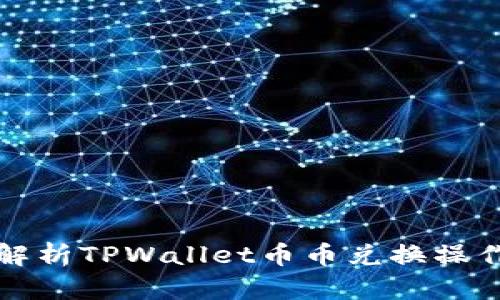 深入解析TPWallet币币兑换操作教程