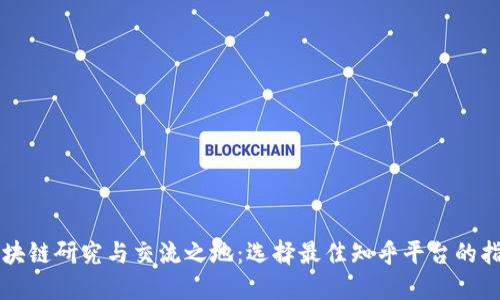 区块链研究与交流之地：选择最佳知乎平台的指南