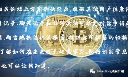 很抱歉听到你遇到了这样的问题。如果你在使用TPWallet（或者任何其他钱包）时被骗了，建议立即采取以下步骤：

1. **联系支持团队**：立即联系TPWallet的客服，说明你的情况，并寻求帮助。
   
2. **警告其他用户**：在社交媒体或相关论坛上分享你的经历，提醒其他用户注意潜在的诈骗。

3. **收集证据**：保留所有相关的交易记录、聊天记录和任何其他可能支持你申诉的证据。

4. **向当地执法机构报案**：如果可能，向当地执法机关报案，提供你所收集的证据。

5. **学习防范措施**：反思你的经历，了解如何在未来避免此类事件，包括识别常见的诈骗手法和增强个人信息的安全性。

如果你觉得需要进一步的建议或支持，也可以让我知道。