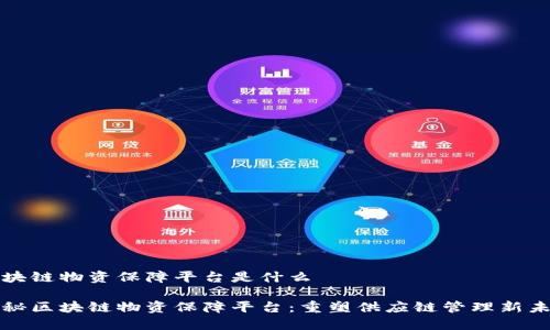 区块链物资保障平台是什么

探秘区块链物资保障平台：重塑供应链管理新未来