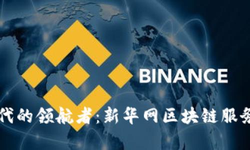 新潮数字时代的领航者：新华网区块链服务平台全解析