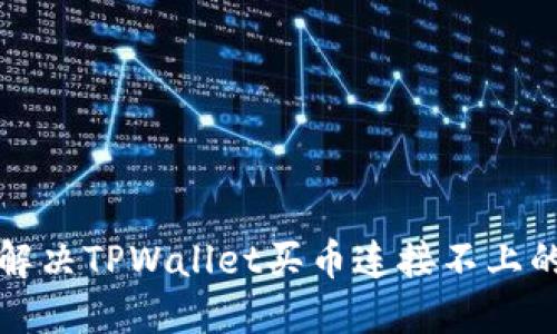 如何解决TPWallet买币连接不上的问题