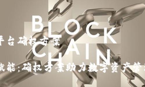 区块链平台确权方案

区块链赋能：确权方案助力数字资产管理与交易