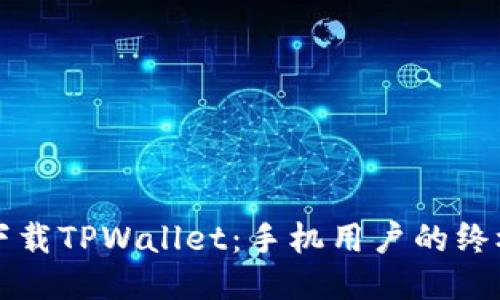 轻松下载TPWallet：手机用户的终极指南