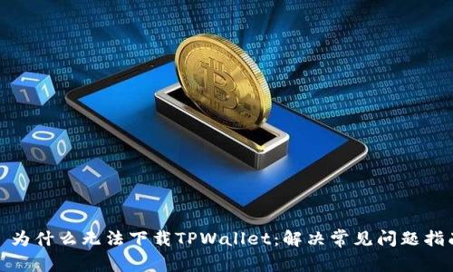 : 为什么无法下载TPWallet：解决常见问题指南