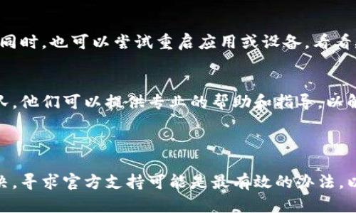 关于“TP Wallet上传不了图片”的问题，这里有几个可能的原因以及解决方案。接下来，我将对每个方面进行详细阐述。

### 上传问题的常见原因

1. 网络连接问题
网络连接不稳定或速度较慢可能会影响TP Wallet上传图片的能力。如果在上传时网络出现掉线或延迟，系统可能无法完成上传过程。请确保您的设备连接到稳定的网络。

2. 文件大小限制
TP Wallet可能对上传的图片有文件大小的限制。如果您尝试上传的图片过大，超出了设置的限制，上传将会失败。检查您要上传的图片的文件大小，并确保其在允许的范围内。

3. 图片格式不兼容
图片文件格式是另一个可能导致上传失败的原因。TP Wallet可能只支持特定的图片格式，如JPEG或PNG。请确认您的图片是符合这些格式的。如果是其他格式，请尝试转换后再上传。

4. 应用程序故障
有时候，TP Wallet本身可能会因为故障而无法正常工作。这可能是由于软件更新、漏洞或其他系统问题造成的。您可以尝试重启应用程序，或检查是否有可用的更新，若问题依然存在，考虑卸载后重新安装应用。

### 解决方案

网络连接检查
确保您的设备连接到稳定的Wi-Fi或移动数据网络。如果有条件的话，尝试切换到另一个网络以确认问题是否出在网络环境上。

文件大小和格式确认
查看要上传的图片的属性，确认文件大小是否小于TP Wallet支持的最大上传限制，并检查文件格式是否为应用支持的格式。如果必要，可以使用图像编辑软件来调整图片的大小或格式。

应用更新和重启
为了排除应用故障的可能性，您可以检查TP Wallet是否有可用的更新，并下载安装。同时，也可以尝试重启应用或设备，看看是否能解决上传问题。

联系技术支持
如果经过以上检查和尝试后，问题依然存在，可以考虑联系TP Wallet的技术支持团队。他们可以提供专业的帮助和指导，以解决您遇到的上传问题。

### 结语

确认以上几个方面后，您应该能够解决TP Wallet上传图片的问题。如果依然没有解决，寻求官方支持可能是最有效的办法，以确保您可以顺利使用这个钱包功能。