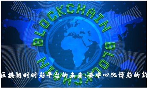 探索区块链时时彩平台的未来：去中心化博彩的新纪元