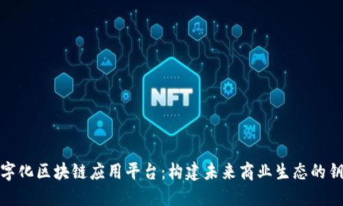 数字化区块链应用平台：构建未来商业生态的钥匙
